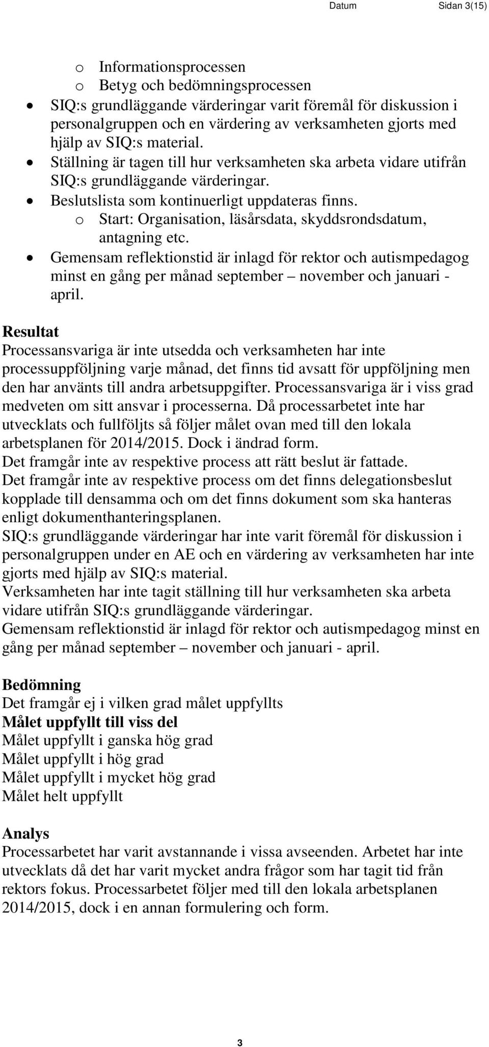 o Start: Organisation, läsårsdata, skyddsrondsdatum, antagning etc. Gemensam reflektionstid är inlagd för rektor och autismpedagog minst en gång per månad september november och januari - april.