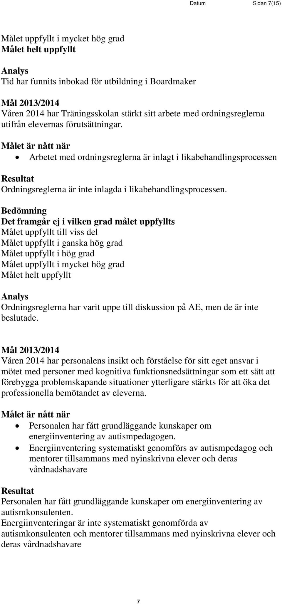 Ordningsreglerna har varit uppe till diskussion på AE, men de är inte beslutade.