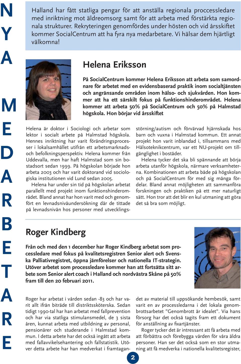 Helena riksson På SocialCentrum kommer Helena riksson att arbeta som samordnare för arbetet med en evidensbaserad praktik inom socialtjänsten och angränsande områden inom hälso- och sjukvården.