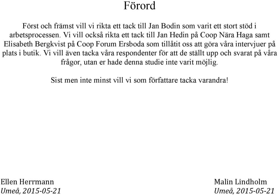 göra våra intervjuer på plats i butik.