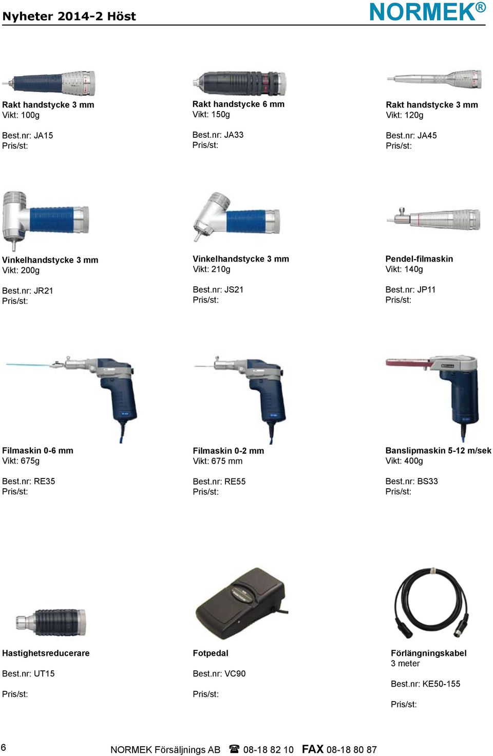 nr: JP11 Pris/st: Filmaskin 0-6 mm Vikt: 675g Best.nr: RE35 Pris/st: Filmaskin 0-2 mm Vikt: 675 mm Best.nr: RE55 Pris/st: Banslipmaskin 5-12 m/sek Vikt: 400g Best.