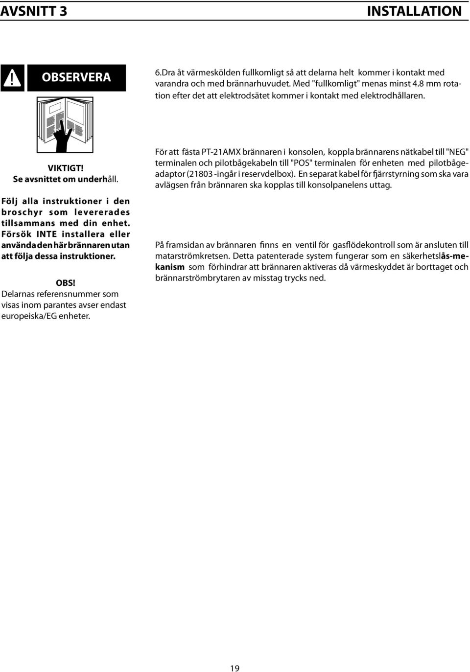 Försök INTE installera eller använda den här brännaren utan att följa dessa instruktioner. OBS! Delarnas referensnummer som visas inom parantes avser endast europeiska/eg enheter.