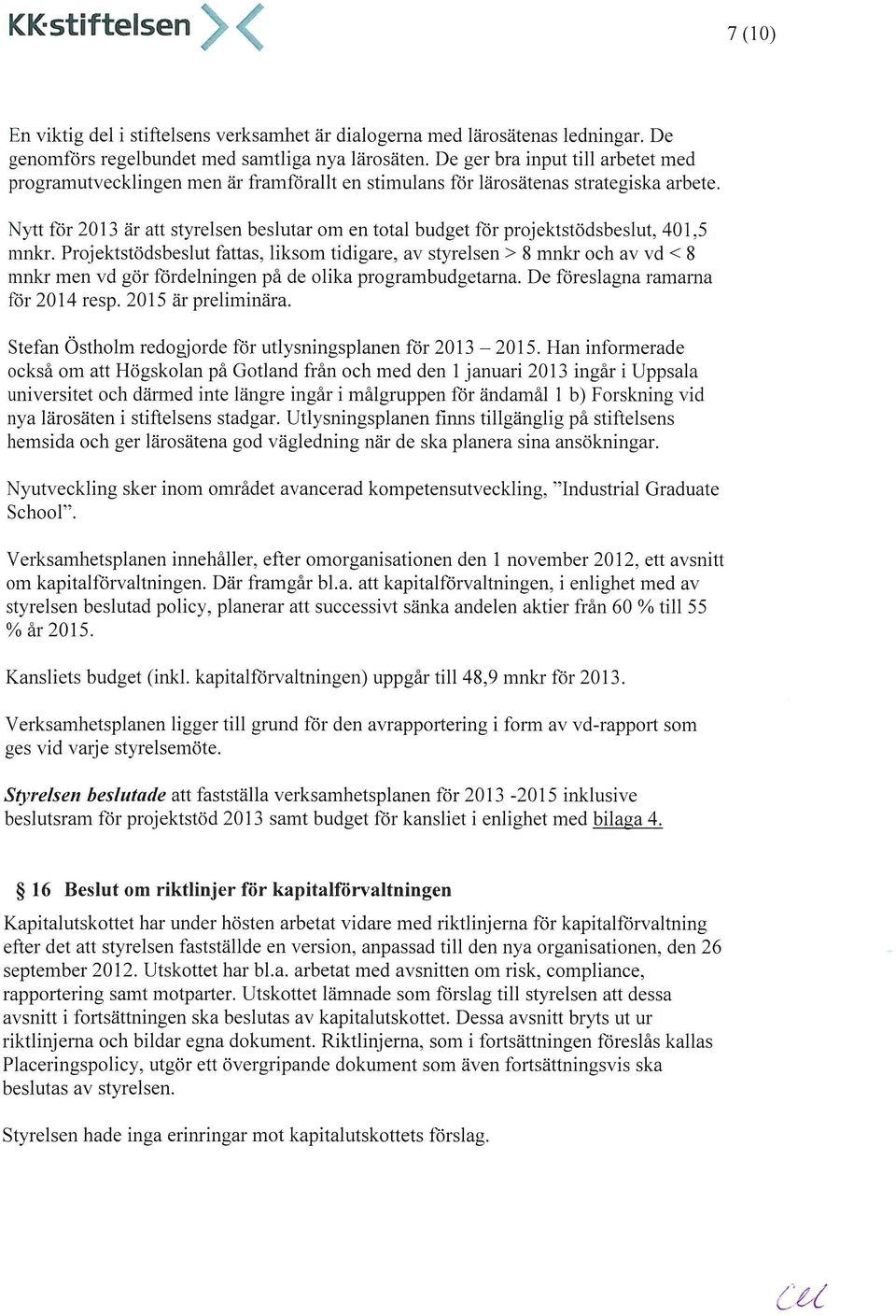 Nytt för 2013 är att styrelsen beslutar om en total budget för projektstödsbeslut, 401,5 mnkr.