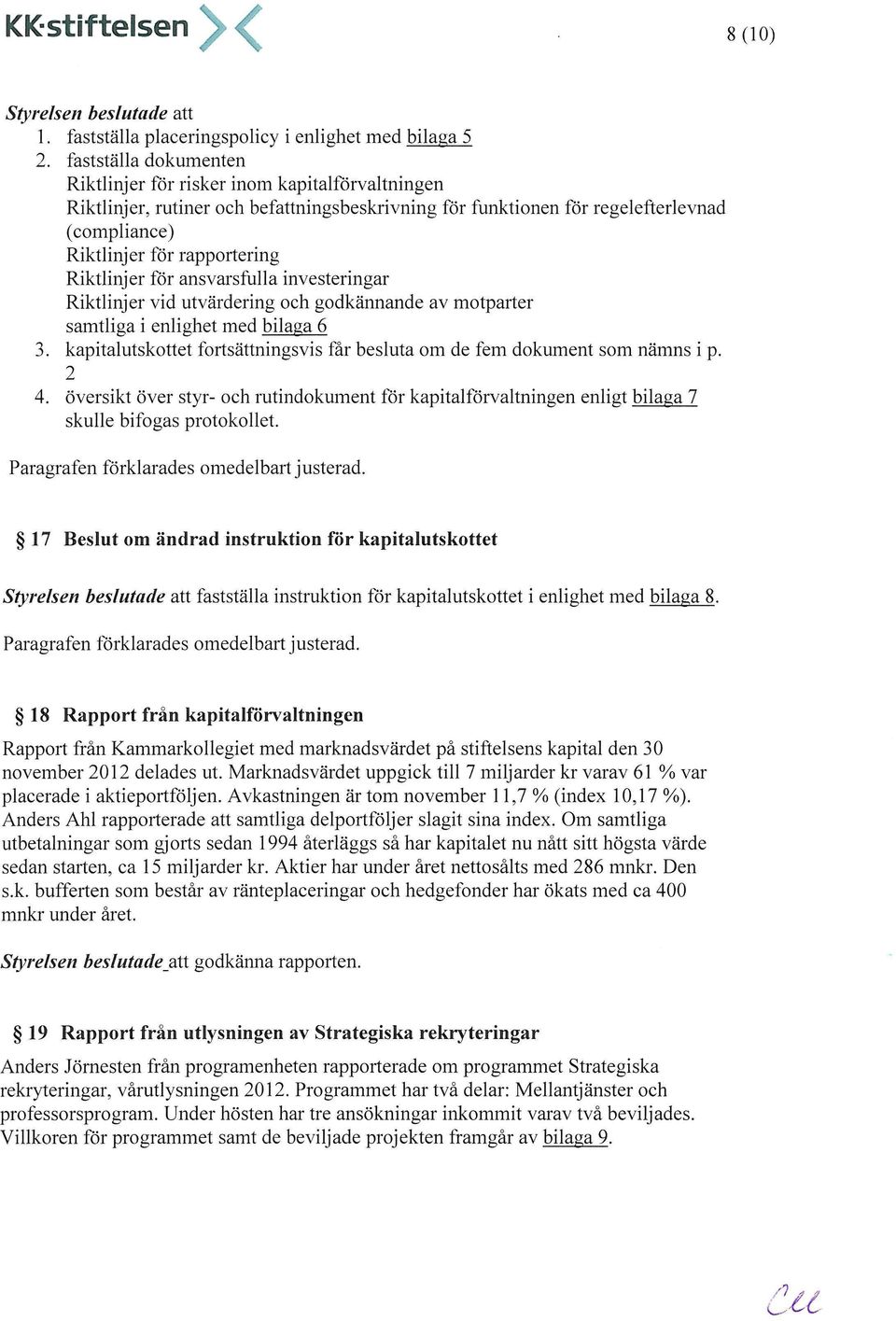 Riktlinjer för ansvarsfulla investeringar Riktlinjer vid utvärdering och godkännande av motparter samtliga i enlighet med bilaga 6 3.