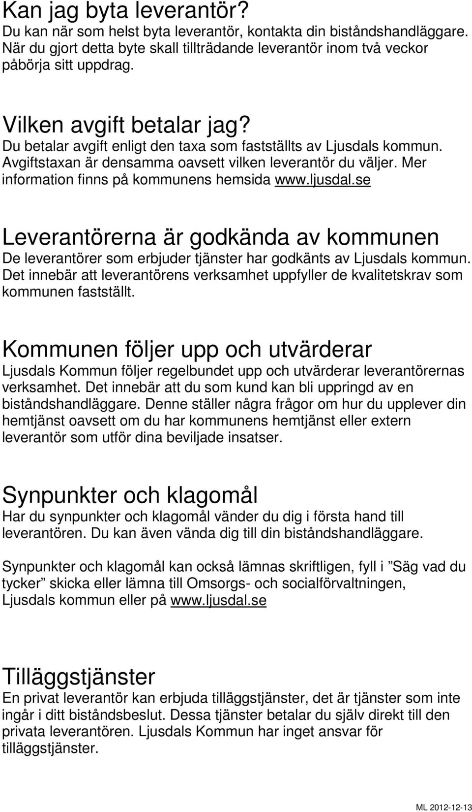 Mer information finns på kommunens hemsida www.ljusdal.se Leverantörerna är godkända av kommunen De leverantörer som erbjuder tjänster har godkänts av Ljusdals kommun.