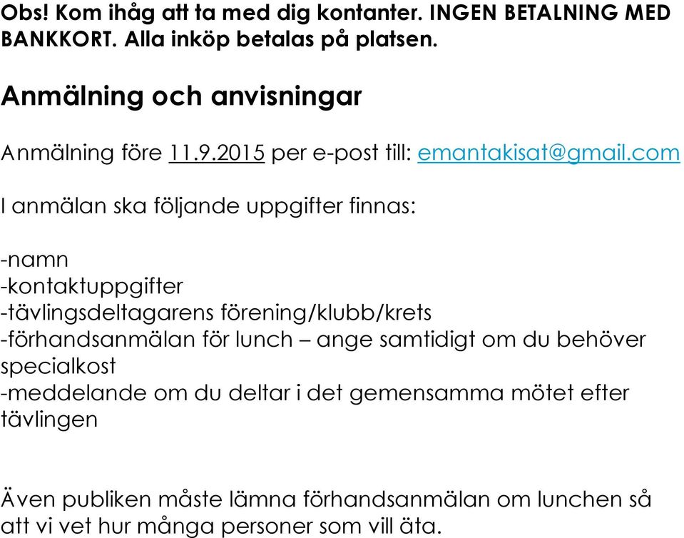 com I anmälan ska följande uppgifter finnas: -namn -kontaktuppgifter -tävlingsdeltagarens förening/klubb/krets -förhandsanmälan för