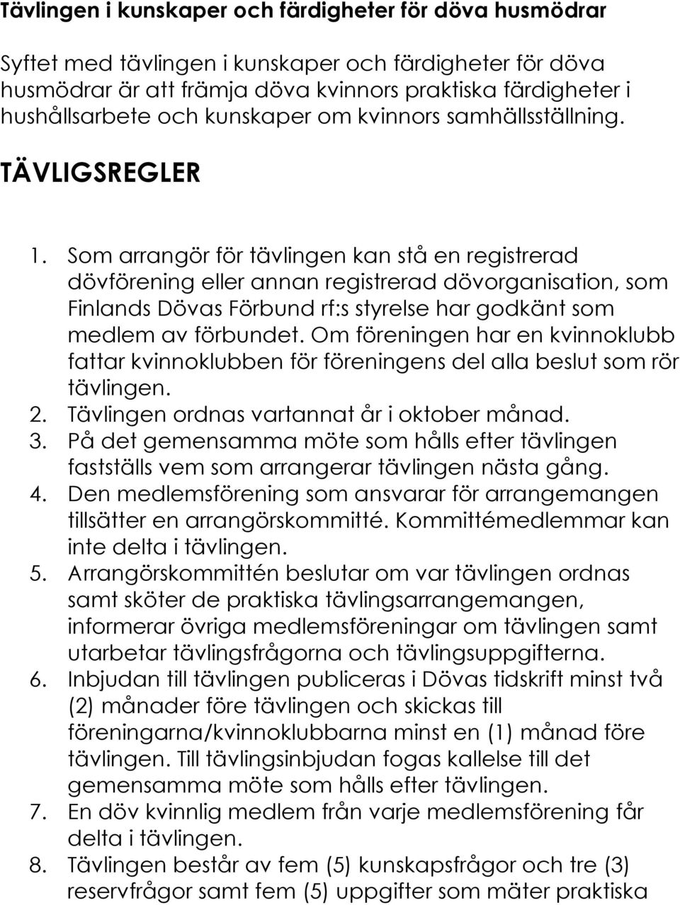 Som arrangör för tävlingen kan stå en registrerad dövförening eller annan registrerad dövorganisation, som Finlands Dövas Förbund rf:s styrelse har godkänt som medlem av förbundet.