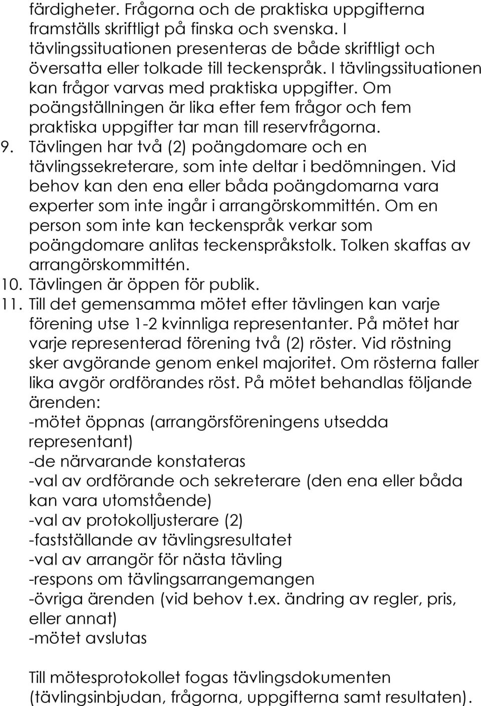 Tävlingen har två (2) poängdomare och en tävlingssekreterare, som inte deltar i bedömningen. Vid behov kan den ena eller båda poängdomarna vara experter som inte ingår i arrangörskommittén.