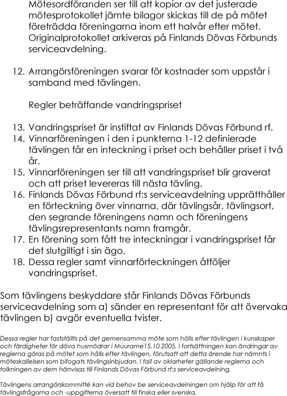 Vandringspriset är instiftat av Finlands Dövas Förbund rf. 14. Vinnarföreningen i den i punkterna 1-12 definierade tävlingen får en inteckning i priset och behåller priset i två år. 15.