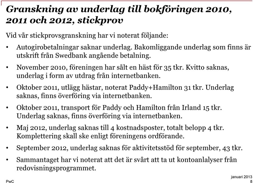 Oktober 2011, utlägg hästar, noterat Paddy+Hamilton 31 tkr. Underlag saknas, finns överföring via internetbanken. Oktober 2011, transport för Paddy och Hamilton från Irland 15 tkr.