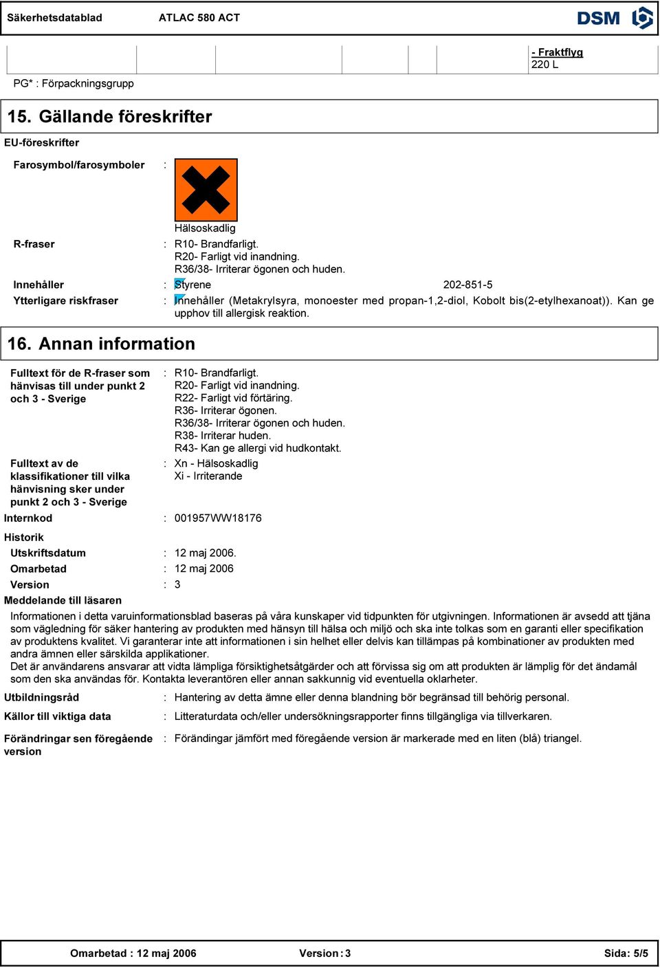 Annan information Fulltext för de R-fraser som hänvisas till under punkt 2 och - Sverige Fulltext av de klassifikationer till vilka hänvisning sker under punkt 2 och - Sverige Internkod R10-