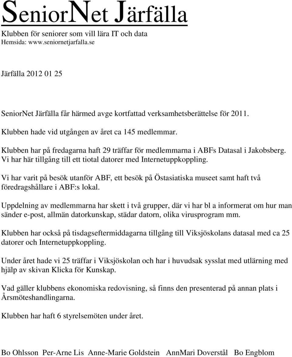 Vi har här tillgång till ett tiotal datorer med Internetuppkoppling. Vi har varit på besök utanför ABF, ett besök på Östasiatiska museet samt haft två föredragshållare i ABF:s lokal.