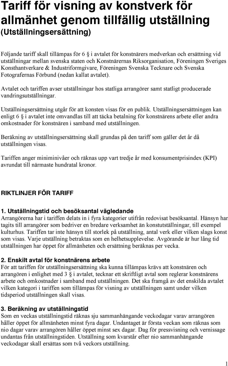 kallat avtalet). Avtalet och tariffen avser utställningar hos statliga arrangörer samt statligt producerade vandringsutställningar. Utställningsersättning utgår för att konsten visas för en publik.