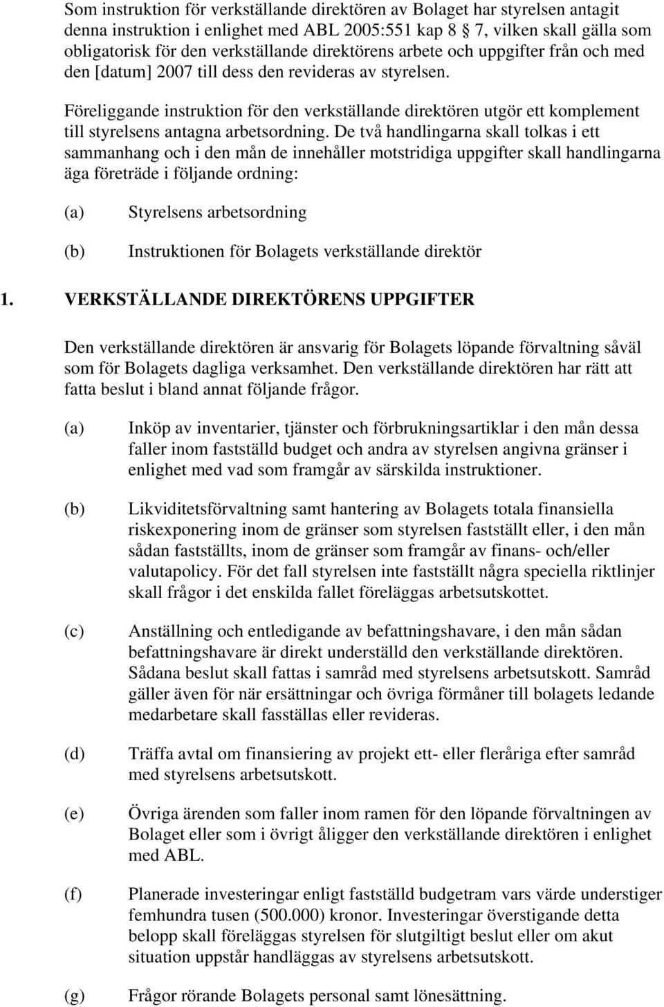 Föreliggande instruktion för den verkställande direktören utgör ett komplement till styrelsens antagna arbetsordning.