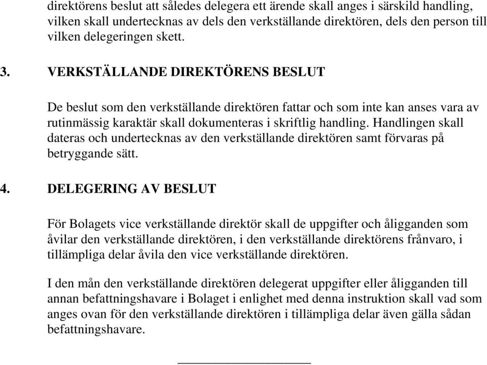 Handlingen skall dateras och undertecknas av den verkställande direktören samt förvaras på betryggande sätt. 4.