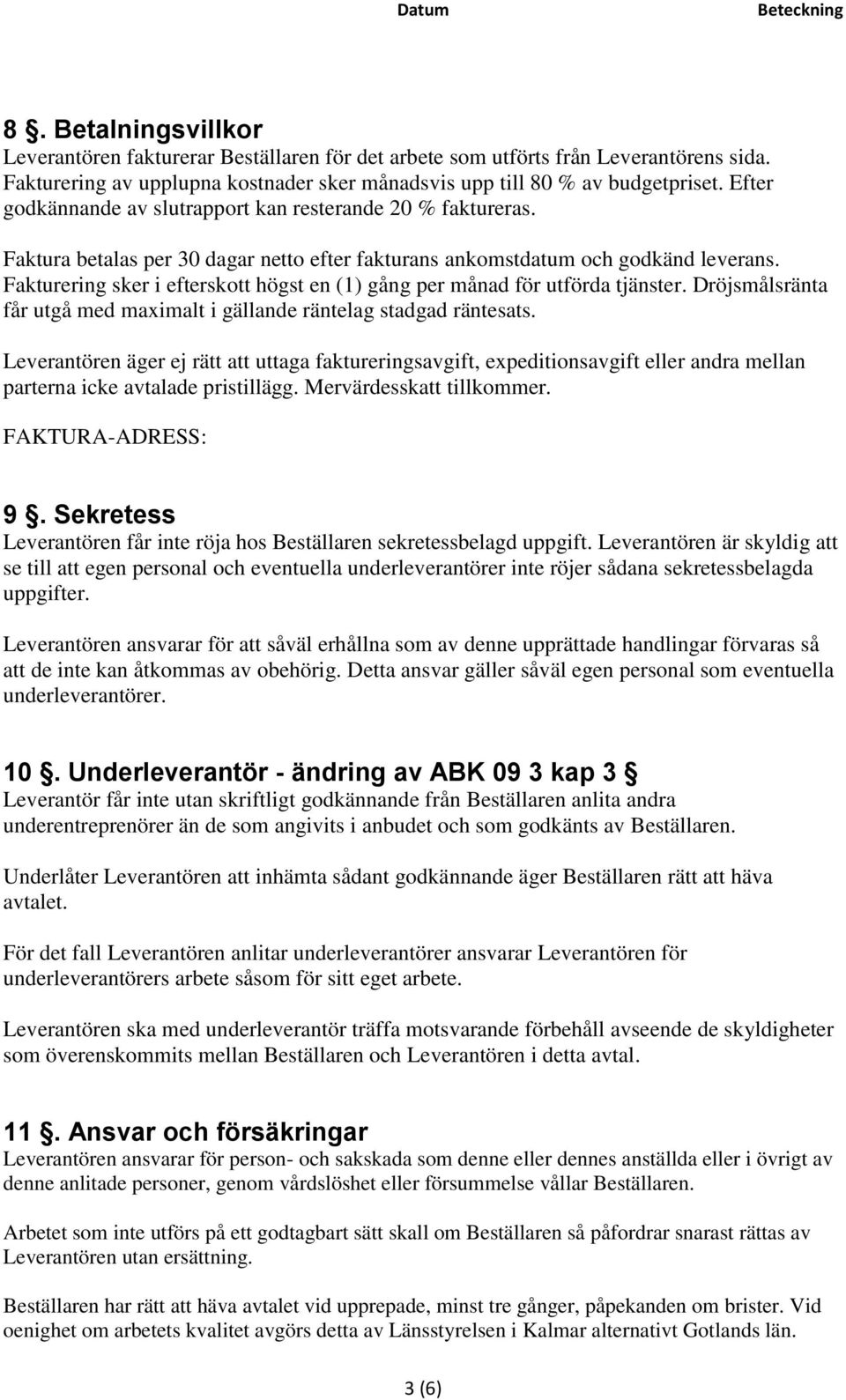 Fakturering sker i efterskott högst en (1) gång per månad för utförda tjänster. Dröjsmålsränta får utgå med maximalt i gällande räntelag stadgad räntesats.