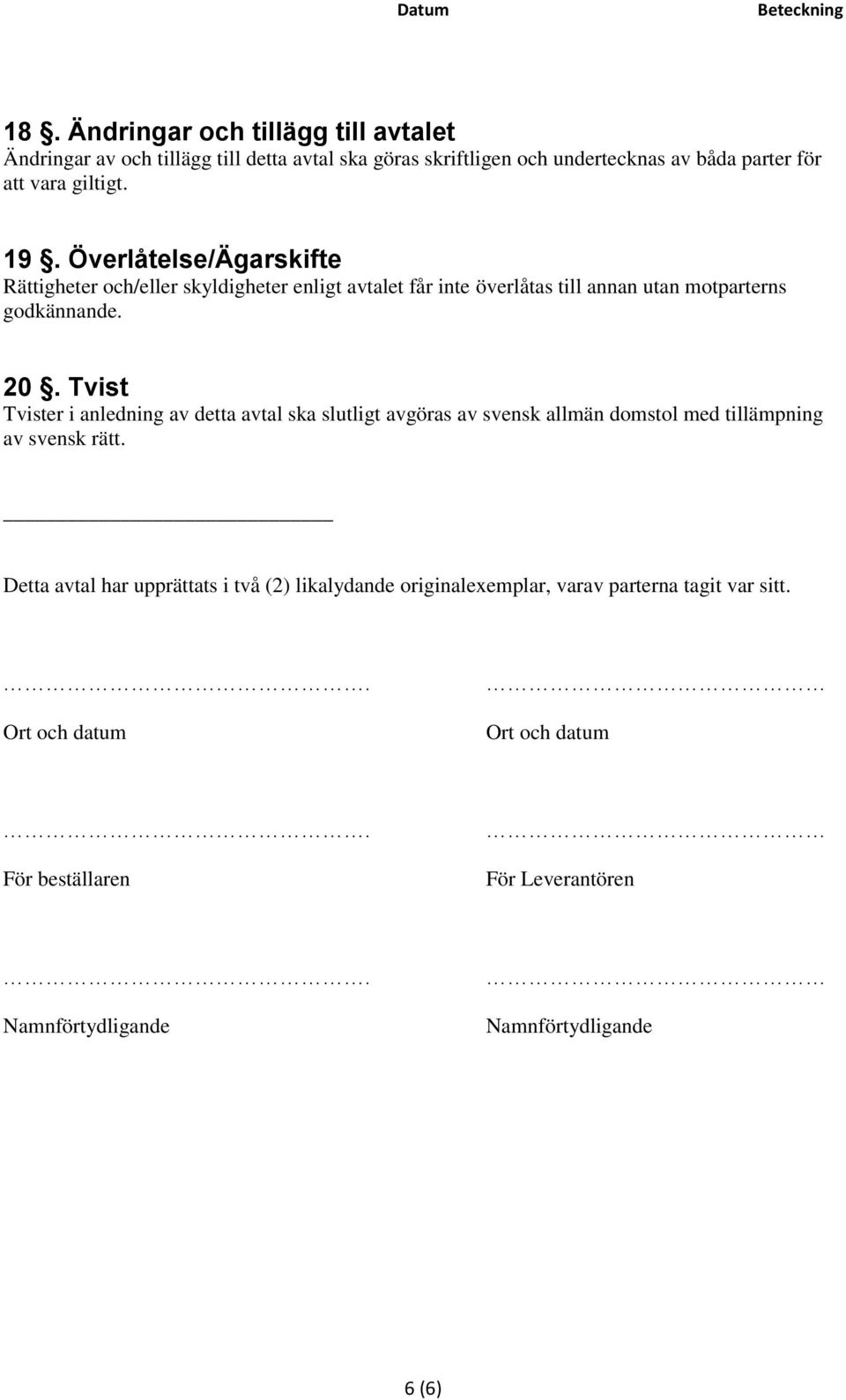 Tvist Tvister i anledning av detta avtal ska slutligt avgöras av svensk allmän domstol med tillämpning av svensk rätt.