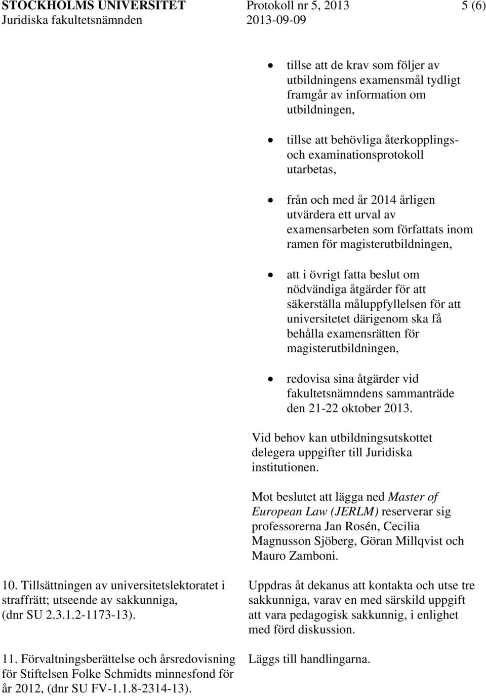 universitetet därigenom ska få behålla examensrätten för magisterutbildningen, redovisa sina åtgärder vid fakultetsnämndens sammanträde den 21-22 oktober 2013.