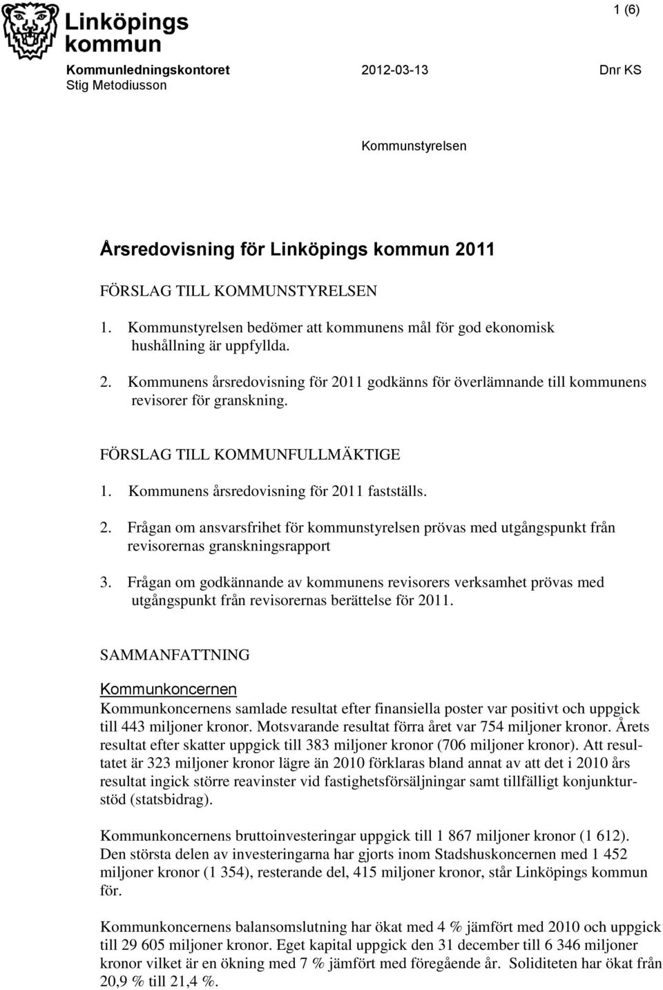 FÖRSLAG TILL KOMMUNFULLMÄKTIGE 1. Kommunens årsredovisning för 2011 fastställs. 2. Frågan om ansvarsfrihet för kommunstyrelsen prövas med utgångspunkt från revisorernas granskningsrapport 3.