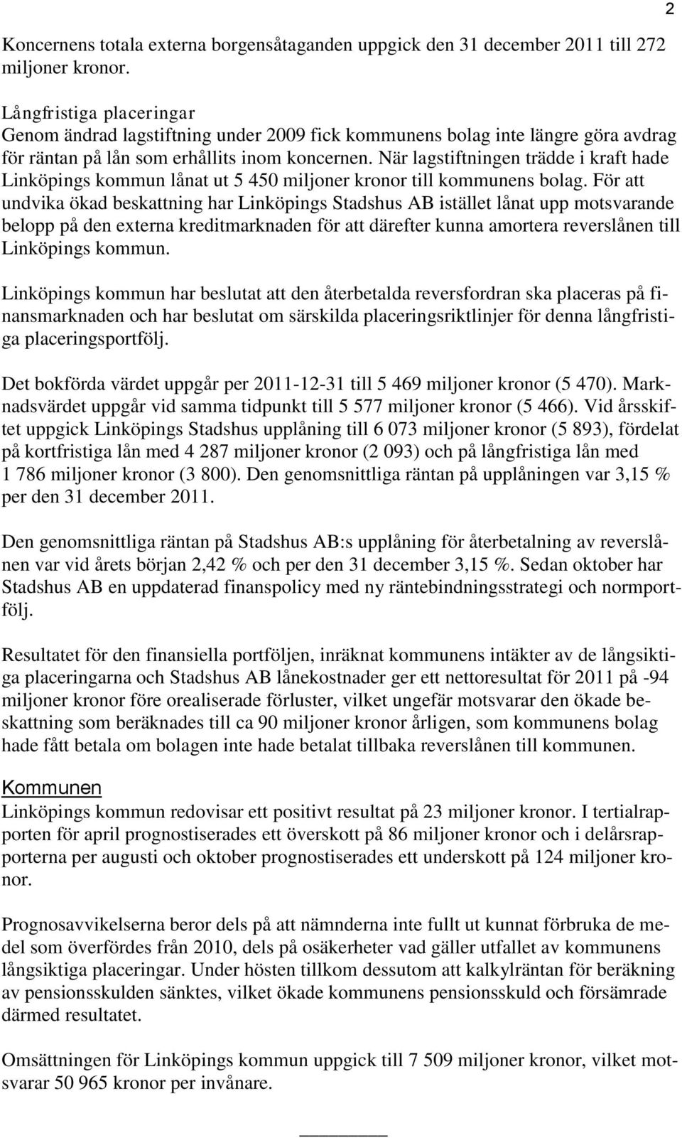 När lagstiftningen trädde i kraft hade Linköpings kommun lånat ut 5 450 miljoner kronor till kommunens bolag.