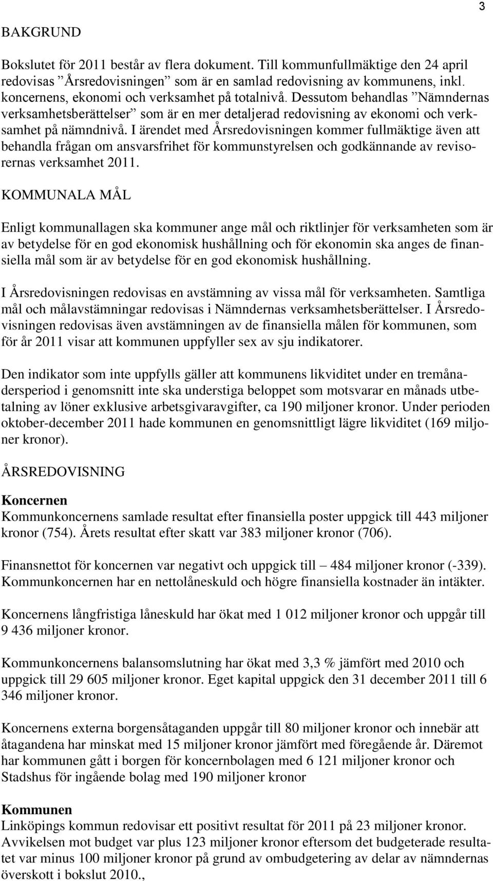 I ärendet med Årsredovisningen kommer fullmäktige även att behandla frågan om ansvarsfrihet för kommunstyrelsen och godkännande av revisorernas verksamhet 2011.