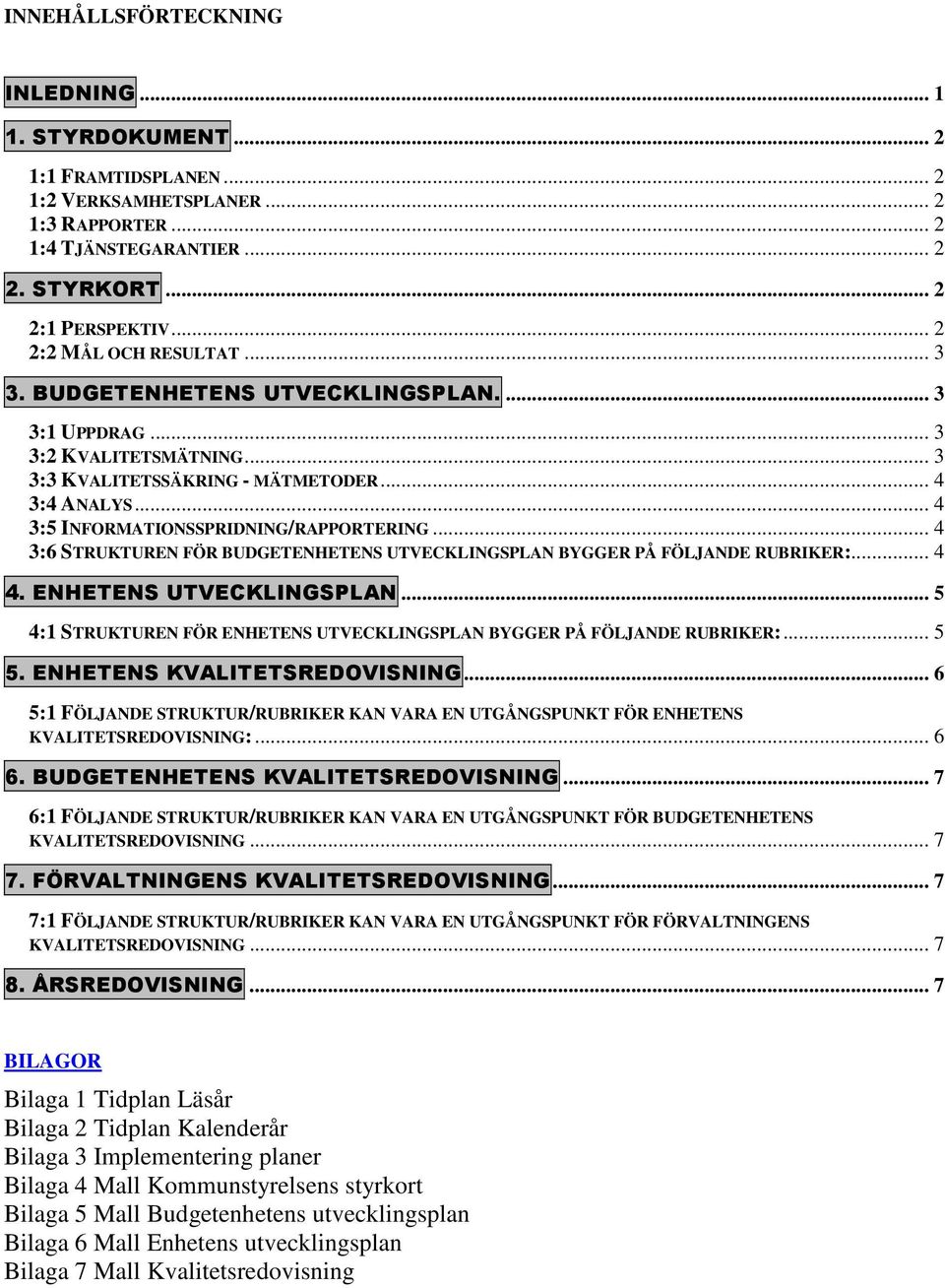 .. 4 3:5 INFORMATIONSSPRIDNING/RAPPORTERING... 4 3:6 STRUKTUREN FÖR BUDGETENHETENS UTVECKLINGSPLAN BYGGER PÅ FÖLJANDE RUBRIKER:... 4 4. ENHETENS UTVECKLINGSPLAN.