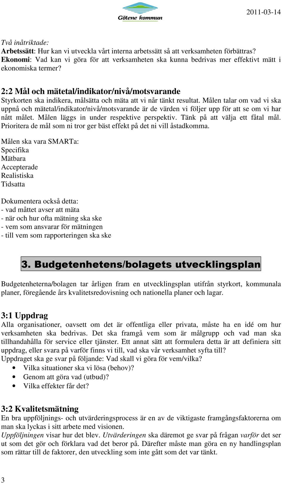 2:2 Mål och mätetal/indikator/nivå/motsvarande Styrkorten ska indikera, målsätta och mäta att vi når tänkt resultat.