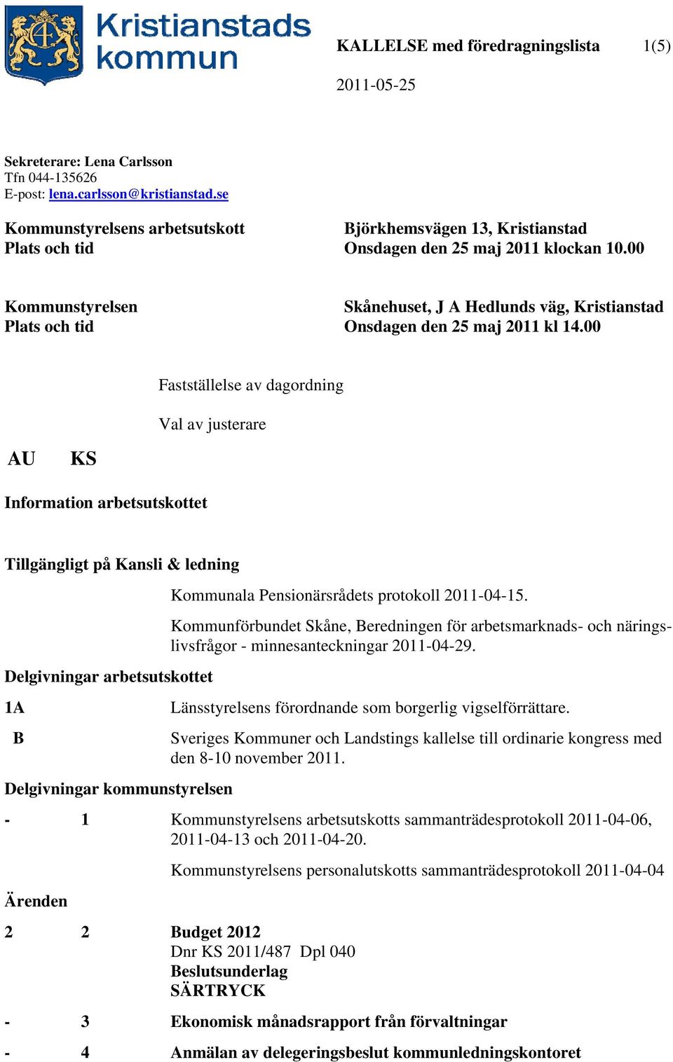 00 Kommunstyrelsen Plats och tid Skånehuset, J A Hedlunds väg, Kristianstad Onsdagen den 25 maj 2011 kl 14.