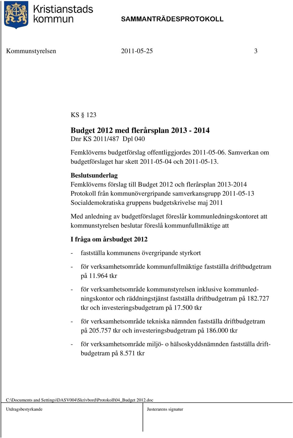 Femklöverns förslag till Budget 2012 och flerårsplan 2013-2014 Protokoll från kommunövergripande samverkansgrupp 2011-05-13 Socialdemokratiska gruppens budgetskrivelse maj 2011 Med anledning av
