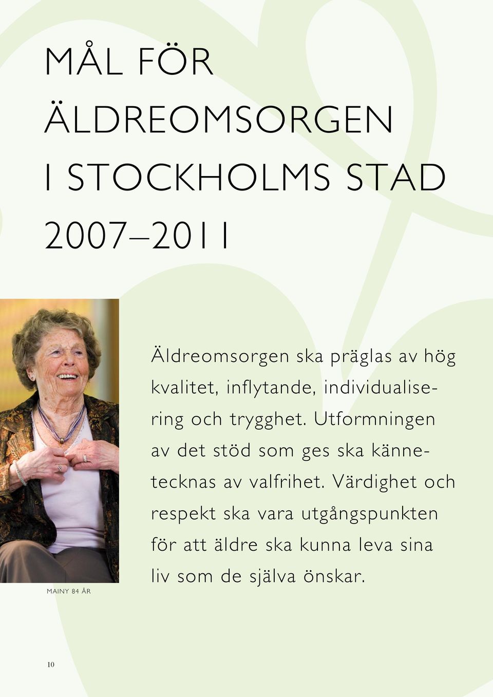 Utformningen av det stöd som ges ska kännetecknas av valfrihet.