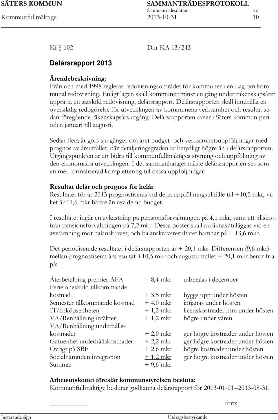 Delårsrapporten skall innehålla en översiktlig redogörelse för utvecklingen av kommunens verksamhet och resultat sedan föregående räkenskapsårs utgång.
