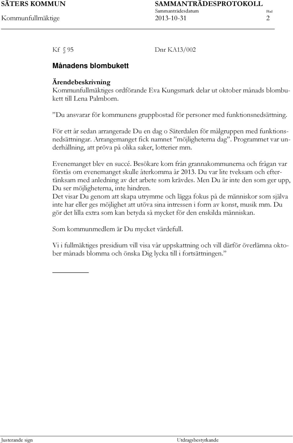 Arrangemanget fick namnet möjligheterna dag. Programmet var underhållning, att pröva på olika saker, lotterier mm. Evenemanget blev en succé.