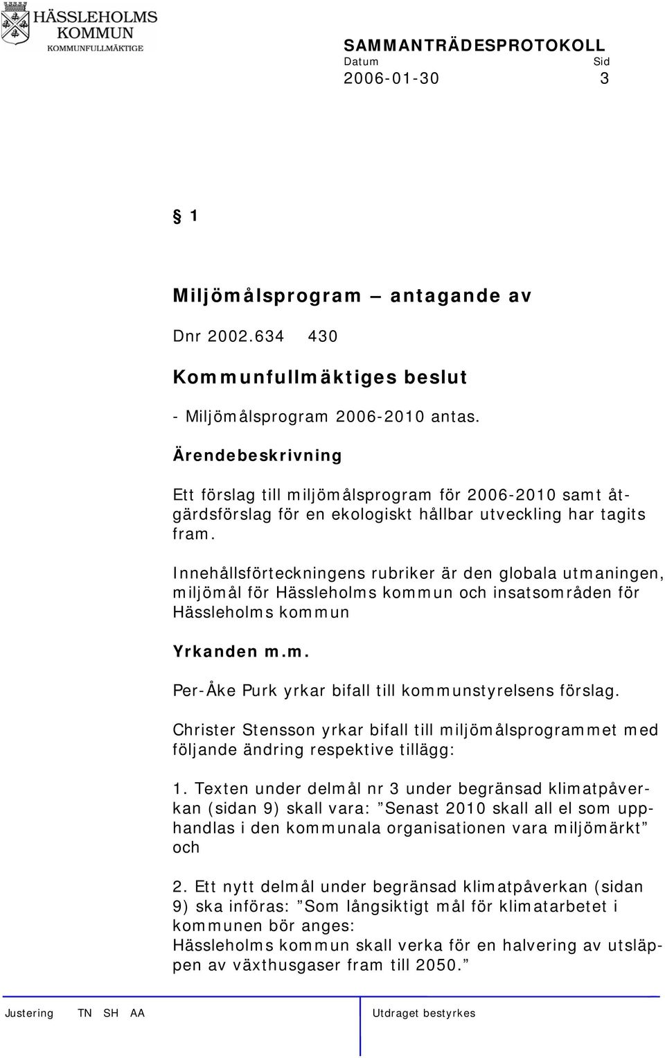 Innehållsförteckningens rubriker är den globala utmaningen, miljömål för Hässleholms kommun och insatsområden för Hässleholms kommun Yrkanden m.m. Per-Åke Purk yrkar bifall till kommunstyrelsens förslag.