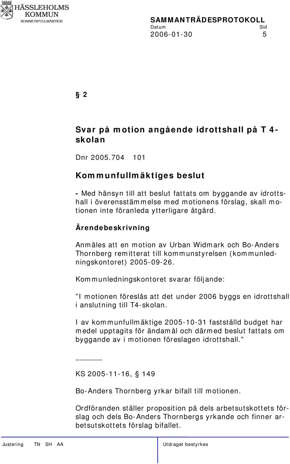 Anmäles att en motion av Urban Widmark och Bo-Anders Thornberg remitterat till kommunstyrelsen (kommunledningskontoret) 2005-09-26.