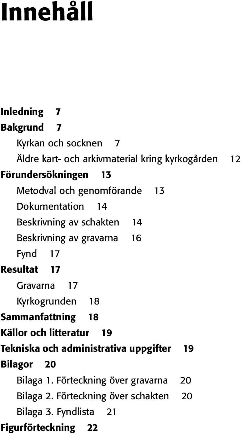 Kyrkogrunden 18 Sammanfattning 18 Källor och litteratur 19 Tekniska och administrativa uppgifter 19 Bilagor 20 Bilaga 1.