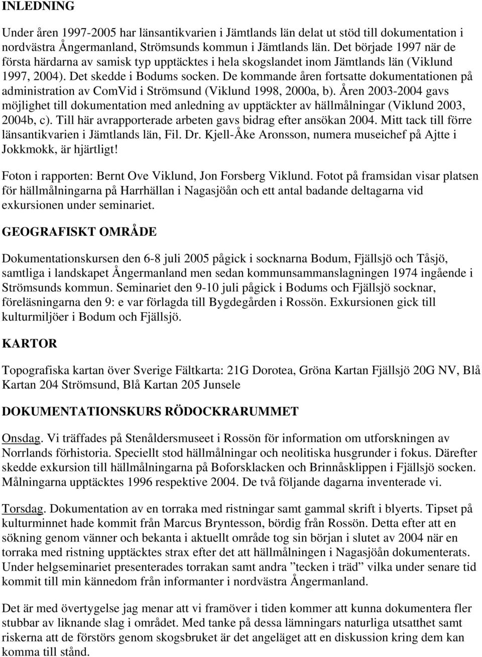 De kommande åren fortsatte dokumentationen på administration av ComVid i Strömsund (Viklund 1998, 2000a, b).