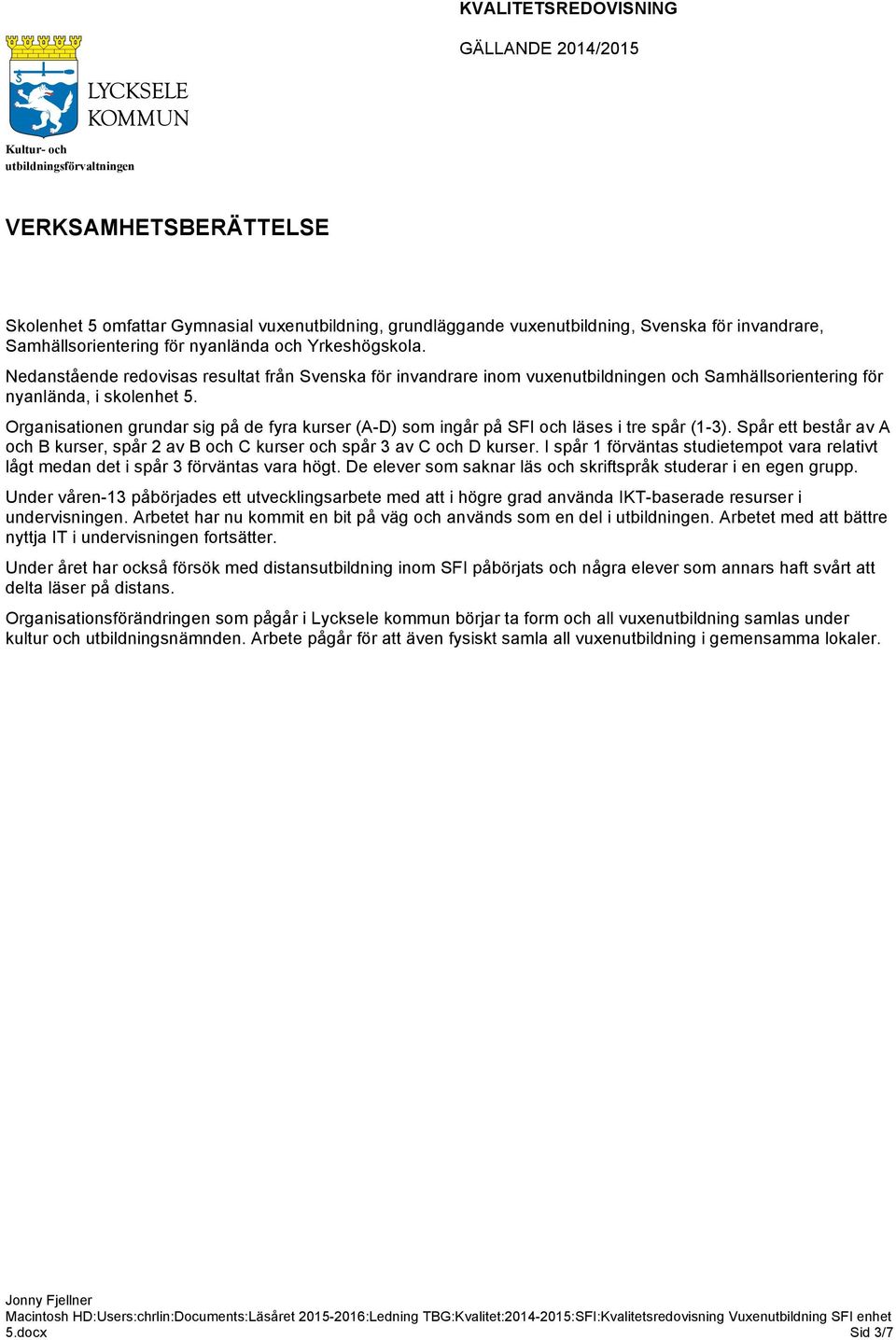 Organisationen grundar sig på de fyra kurser (A-D) som ingår på SFI och läses i tre spår (1-3). Spår ett består av A och B kurser, spår 2 av B och C kurser och spår 3 av C och D kurser.