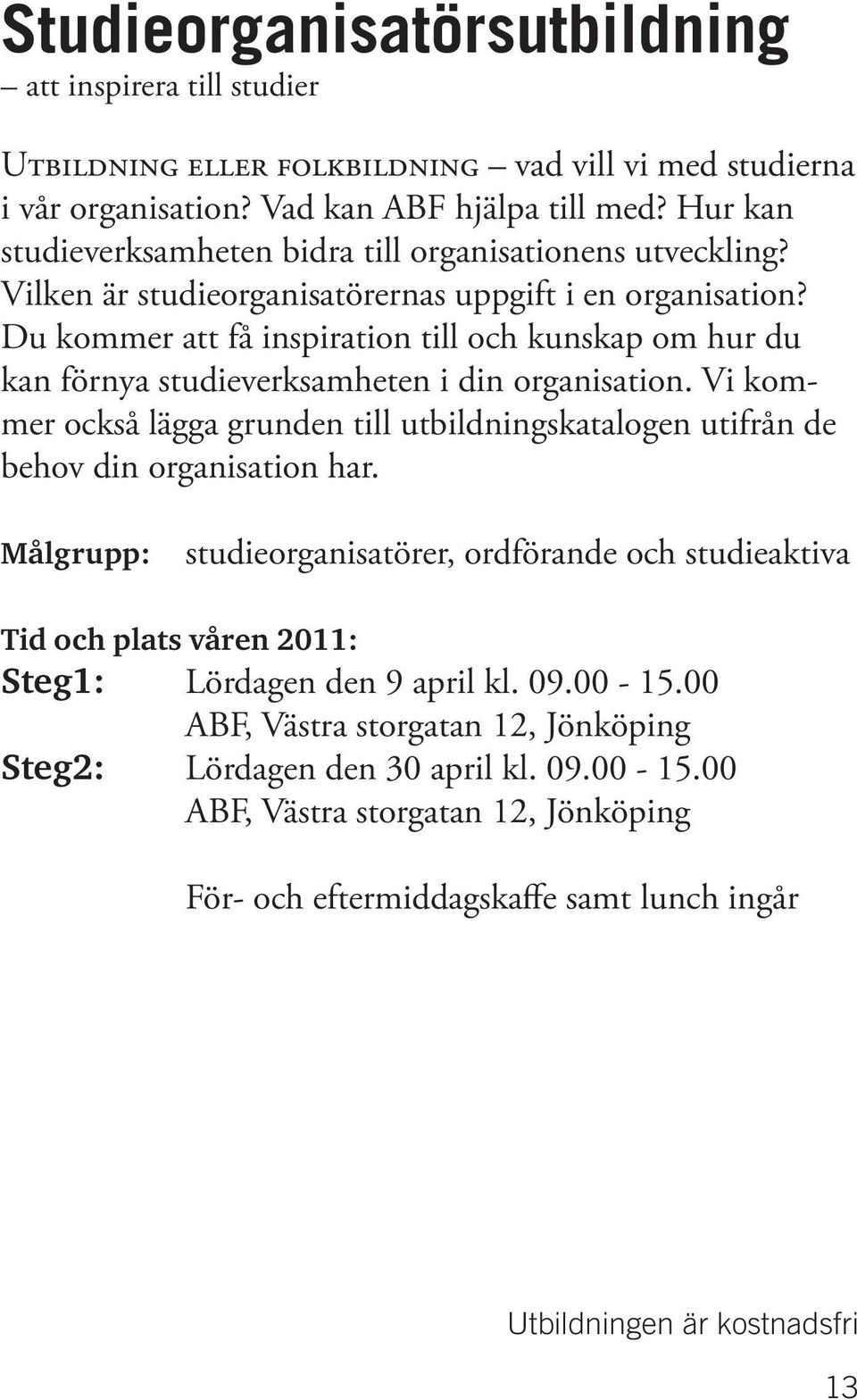 Du kommer att få inspiration till och kunskap om hur du kan förnya studieverksamheten i din organisation. Vi kommer också lägga grunden till utbildningskatalogen utifrån de behov din organisation har.