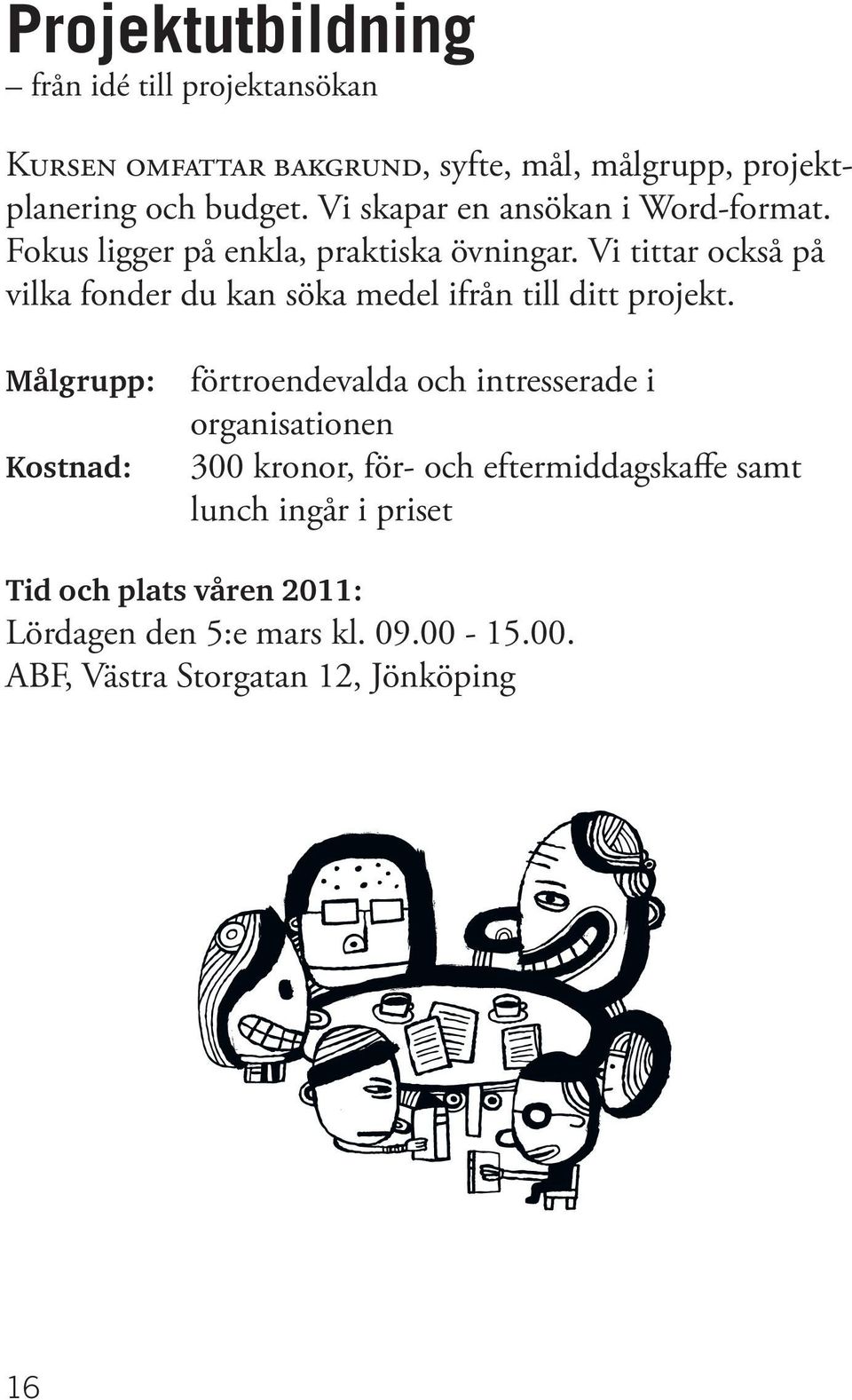 Vi tittar också på vilka fonder du kan söka medel ifrån till ditt projekt.