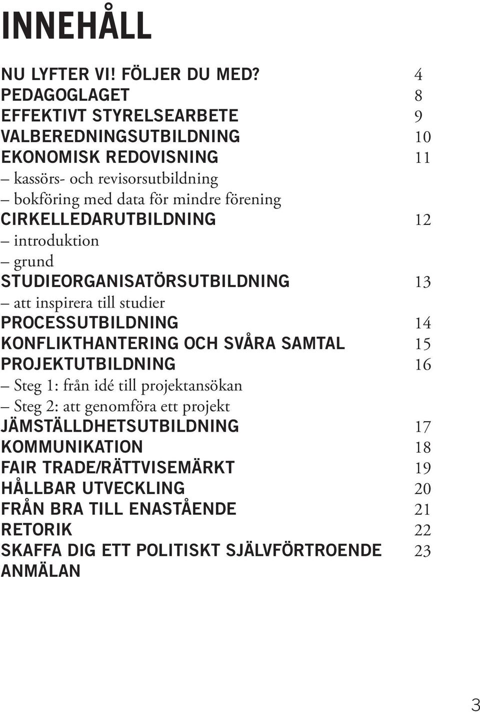 förening CIRKELLEDARUTBILDNING 12 introduktion grund STUDIEORGANISATÖRSUTBILDNING 13 att inspirera till studier PROCESSUTBILDNING 14 KONFLIKTHANTERING OCH SVÅRA