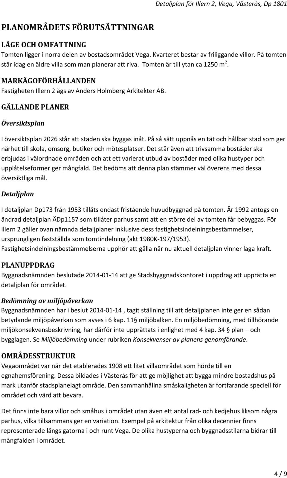 GÄLLANDE PLANER Översiktsplan I översiktsplan 2026 står att staden ska byggas inåt. På så sätt uppnås en tät och hållbar stad som ger närhet till skola, omsorg, butiker och mötesplatser.