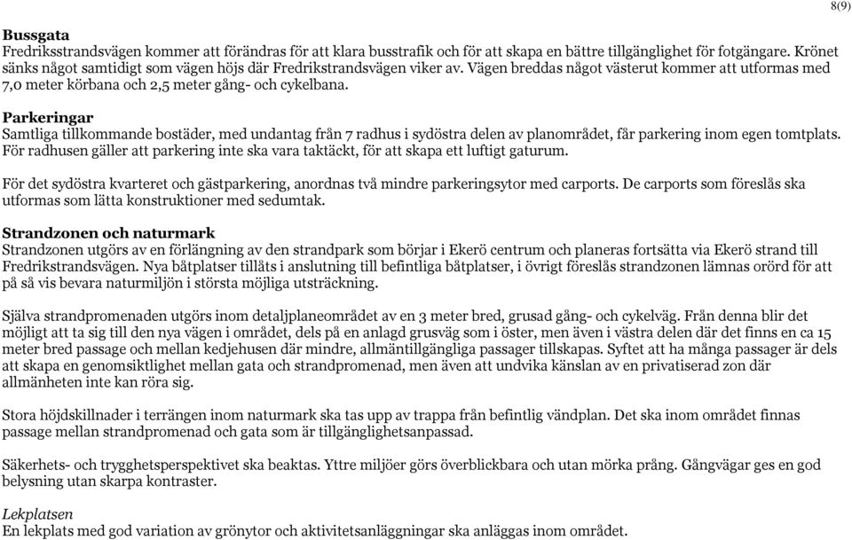 Parkeringar Samtliga tillkommande bostäder, med undantag från 7 radhus i sydöstra delen av planområdet, får parkering inom egen tomtplats.