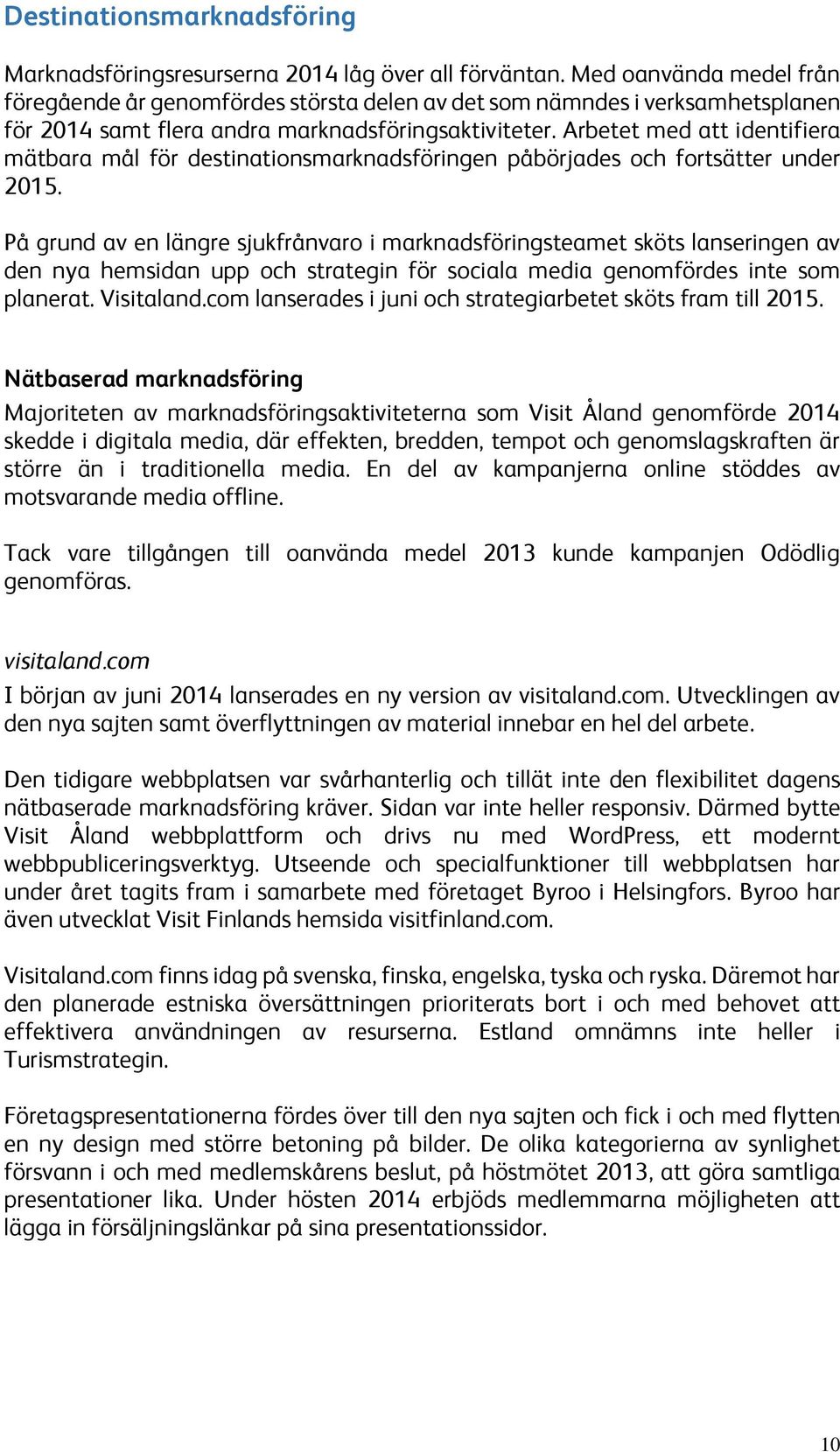 Arbetet med att identifiera mätbara mål för destinationsmarknadsföringen påbörjades och fortsätter under 2015.