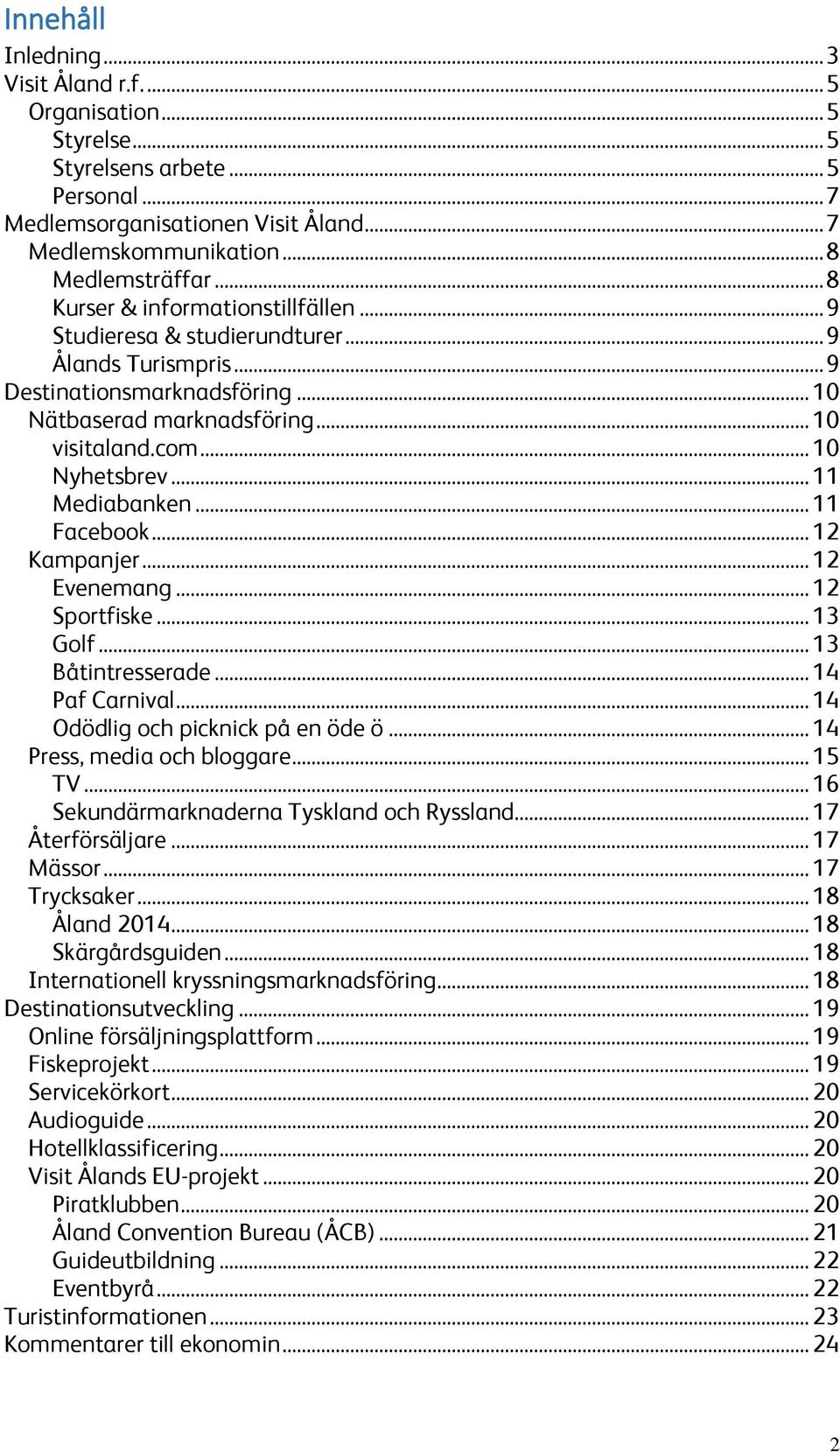 .. 11 Mediabanken... 11 Facebook... 12 Kampanjer... 12 Evenemang... 12 Sportfiske... 13 Golf... 13 Båtintresserade... 14 Paf Carnival... 14 Odödlig och picknick på en öde ö.