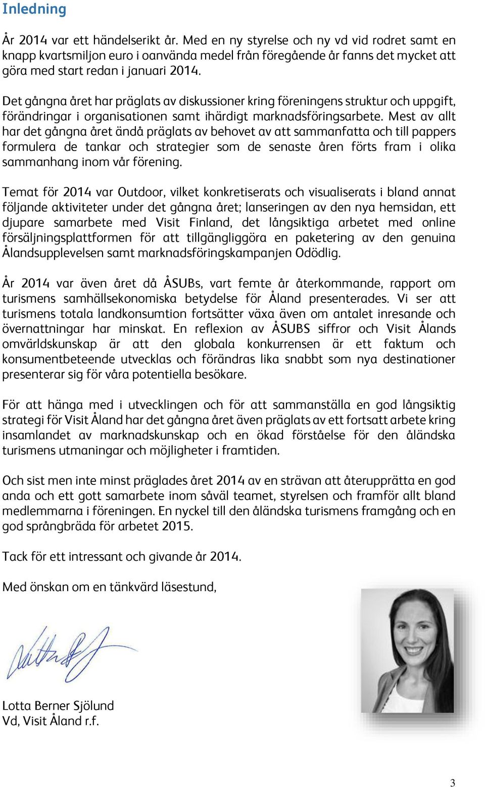 Det gångna året har präglats av diskussioner kring föreningens struktur och uppgift, förändringar i organisationen samt ihärdigt marknadsföringsarbete.