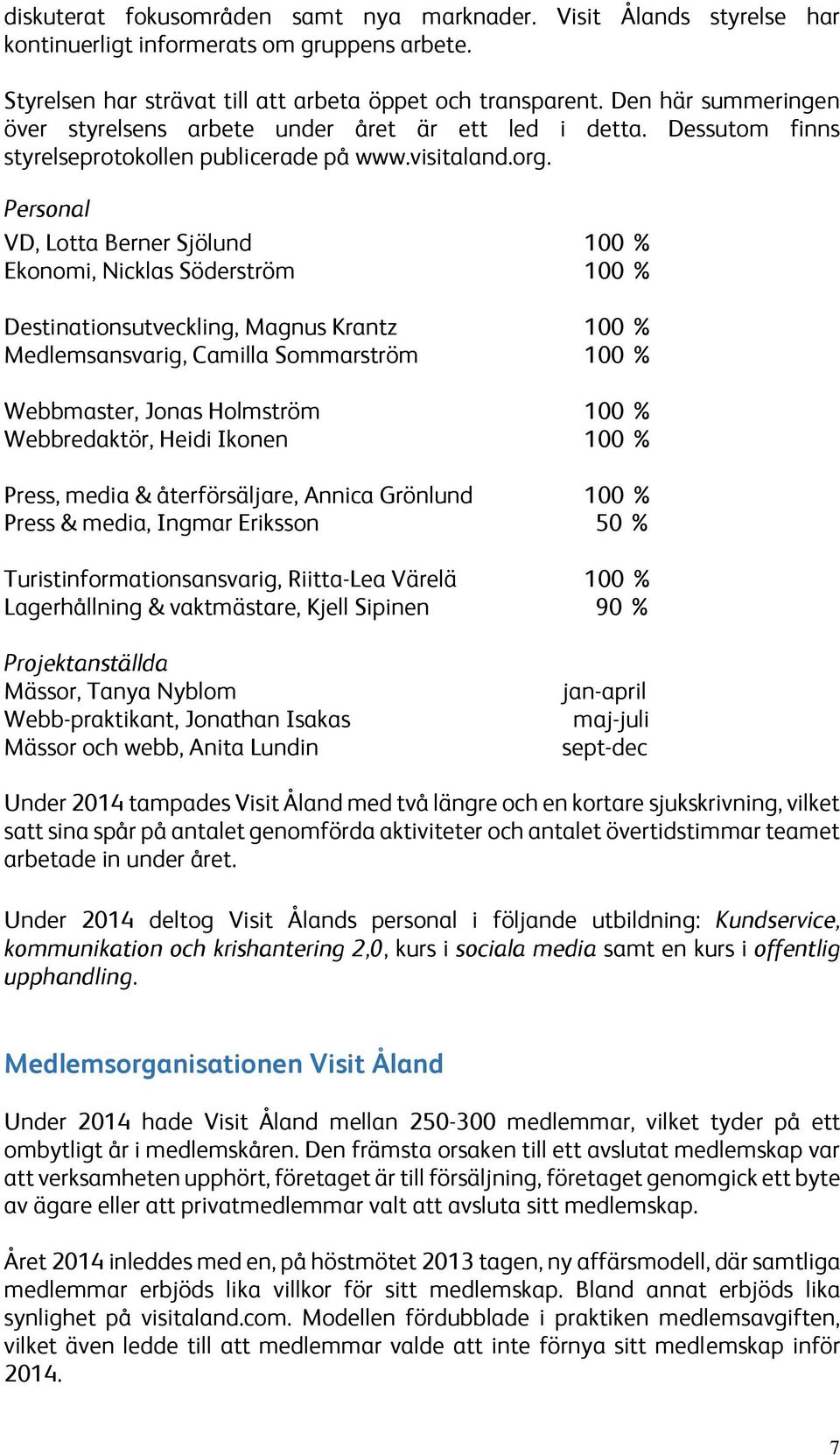 Personal VD, Lotta Berner Sjölund 100 % Ekonomi, Nicklas Söderström 100 % Destinationsutveckling, Magnus Krantz 100 % Medlemsansvarig, Camilla Sommarström 100 % Webbmaster, Jonas Holmström 100 %