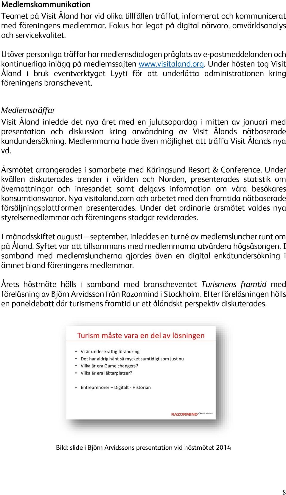 visitaland.org. Under hösten tog Visit Åland i bruk eventverktyget Lyyti för att underlätta administrationen kring föreningens branschevent.