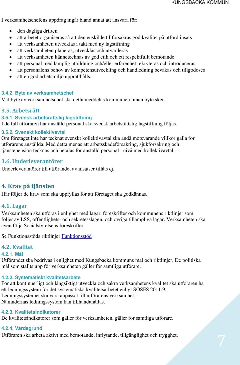 utbildning och/eller erfarenhet rekryteras och introduceras att personalens behov av kompetensutveckling och handledning bevakas och tillgodoses att en god arbetsmiljö upprätthålls. 3.4.2.