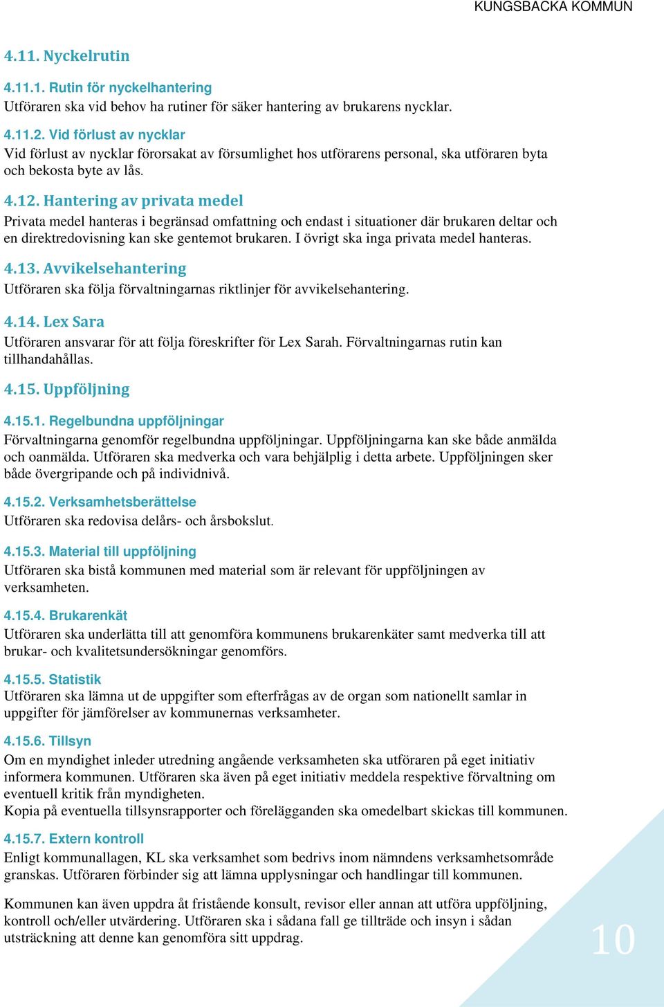 Hantering av privata medel Privata medel hanteras i begränsad omfattning och endast i situationer där brukaren deltar och en direktredovisning kan ske gentemot brukaren.