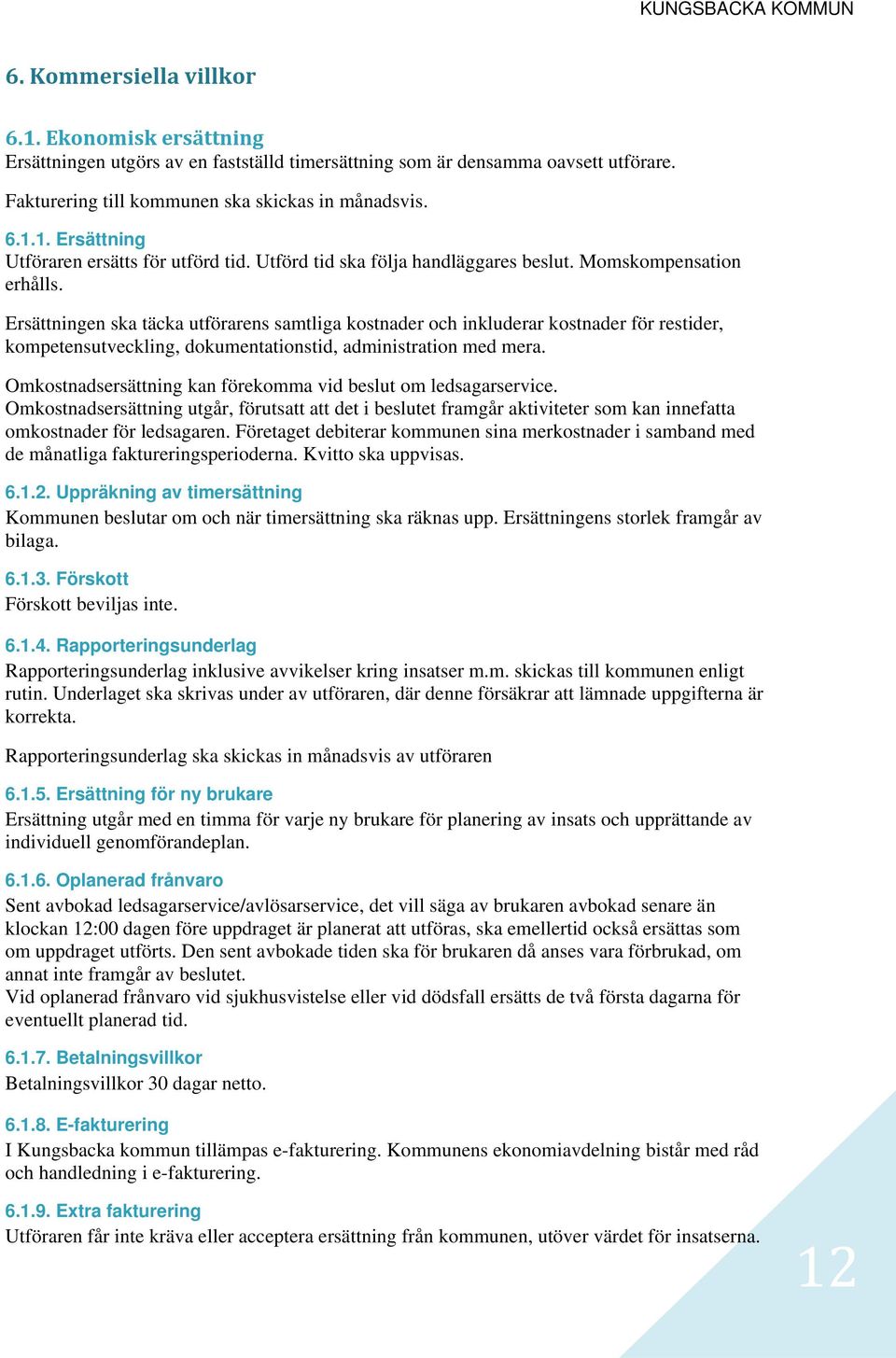 Ersättningen ska täcka utförarens samtliga kostnader och inkluderar kostnader för restider, kompetensutveckling, dokumentationstid, administration med mera.